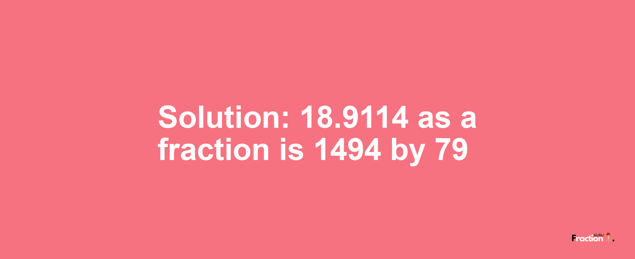Solution:18.9114 as a fraction is 1494/79